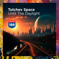 PREMIERE: Tutchev Space — Until The Daylight (Original Mix) [Highway Records]