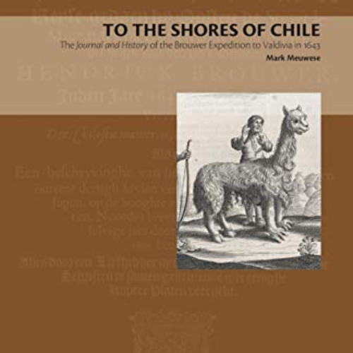 [Free] EBOOK 📜 To the Shores of Chile: The Journal and History of the Brouwer Expedi