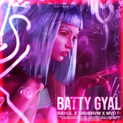 RAHUL X SHUBHVM X MVD M - BATTY GYAL