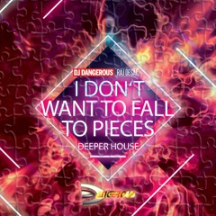 DJ Dangerous Raj Desai - I Dont Want To Fall To Pieces (Deeper House)