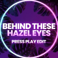Behind These Hazel Eyes (Press Play Edit)