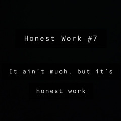 Honest Work #7