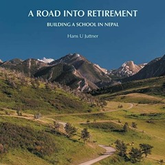 [Access] [PDF EBOOK EPUB KINDLE] A Road into Retirement: Building a School in Nepal b
