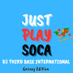 JUST PLAY SOCA | DJ THIRD BASE INTERNATIONAL
