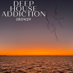DEEP HOUSE ADDICTION 08/04/24