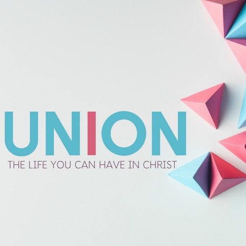Union: The Life You Can Have In Christ