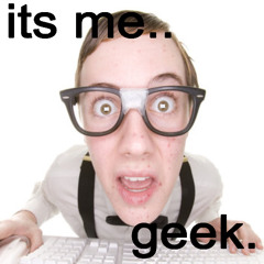 the geek is me.