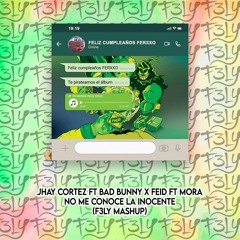 Jhay Cortez Ft Bad Bunny X Feid Ft Mora - No Me Conoce La Inocente (F3LY Mashup)