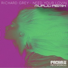 RICHARD GREY - NEED YOUR LOVIN (MURJD Remix) [PACHA RECORDINGS]