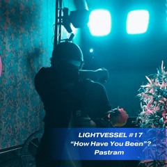Lightvessel Transsmissions #17 - PASTRAM - How Have You Been?