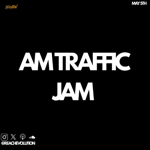 AM TRAFFIC JAM MAY 5TH - EVOLUTION (EVO)