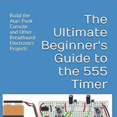 VIEW KINDLE 📋 The Ultimate Beginner's Guide to the 555 Timer: Build the Atari Punk C
