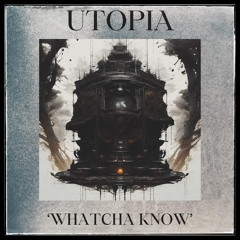 Utopia - Whatcha Know