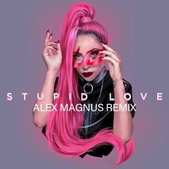 Lady Gaga - Stupid Love Alex Magnus Remix