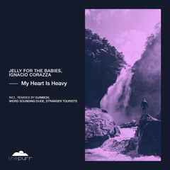 Jelly For The Babies, Ignacio Corazza - My Heart Is Heavy (Weird Sounding Dude Remix) [The Purr]