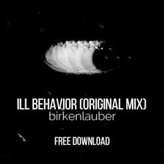 Ill Behavior (Original Mix) by birkenlauber ––> FREE DOWNLOAD