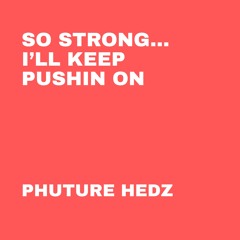 So Strong... I'll Keep Pushin On