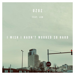 uzuz - I Wish I Hadn’t Worked So Hard (feat. LGB)