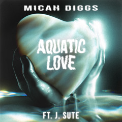 Micah Diggs - Aquatic Love (Feat. J. Sute)