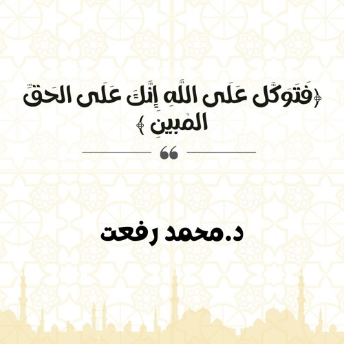 فَتَوَكَّل عَلَى اللَّهِ إِنَّكَ عَلَى الحَقِّ المُبينِ | د. محمد رفعت