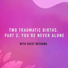 “Two Traumatic Births, Part 2: You’re Never Alone” – with Nechama