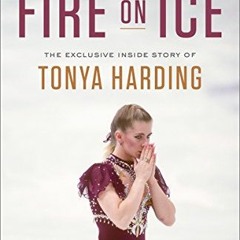 READ EBOOK 📮 Fire on Ice: The Exclusive Inside Story of Tonya Harding by  Abby Haigh