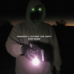 EVER REMIX - PARANOID_2_OUTSIDE_THE_PARTY (PROD. EVILGIANE X EVER)