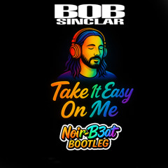 Bob Sinclar - Take It Easy on Me (Noir-B3at Bootleg)