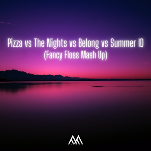 Pizza Vs The Nights Vs Belong Vs Summer ID [Fancy Floss Mash Up] BUY = FREE DL