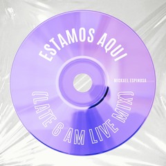 MICKAEL ESPINOSA - ESTAMOS AQUI (LATE 6 A.M. LIVE MIX)