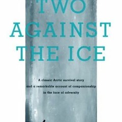 Get EPUB 📧 Two Against the Ice: A Classic Arctic Survival Story and a Remarkable Acc