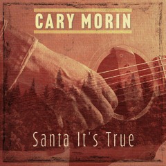 CARY MORIN - Santa It's True