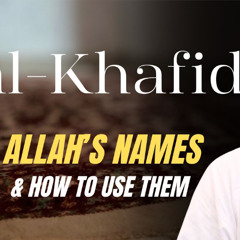 al-Khafid (The Reducer): Allah’s Names & How to Use Them