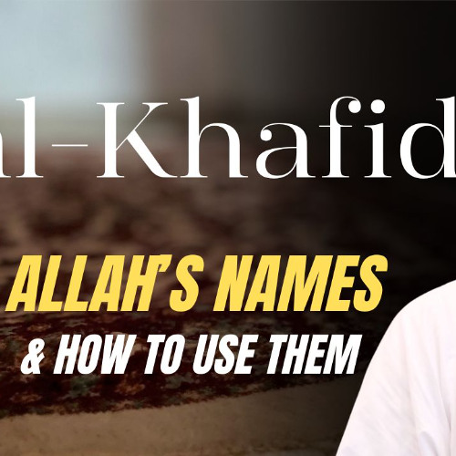 al-Khafid (The Reducer): Allah’s Names & How to Use Them