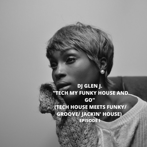 DJ GLEN J. "TECH MY FUNKY HOUSE AND GO" (TECH HOUSE MEETS FUNKY/ GROOVE/ JACKIN' HOUSE) EPISODE I