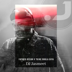 Father Ocean X Tujhe Bhula Diya - DJ Jasmeet