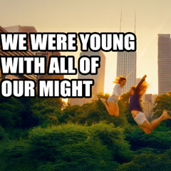 We Were Young with all of Our Might