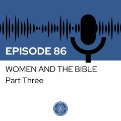 When I Heard This - Episode 86 - Women and the Bible: Part Three