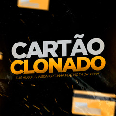 CARTAO CLONADO - (Djs Hugo CS, WS Da Igrejinha & Mc Th da Serra )