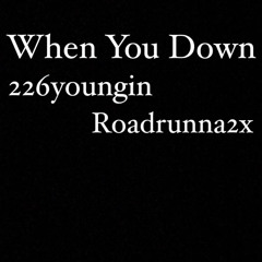 When You Down Ft. Roadrunna2x