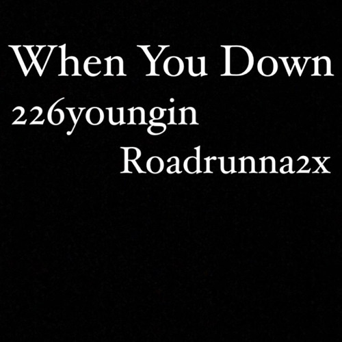When You Down Ft. Roadrunna2x