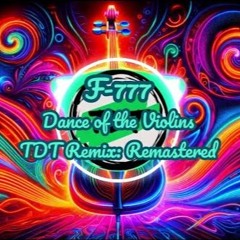 F777 - Dance Of The Violins [TDT Remix: Remastered]