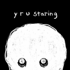 y r u staring