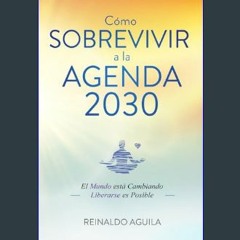 [PDF READ ONLINE] 📖 Cómo Sobrevivir a la Agenda 2030: El Mundo está Cambiando - Liberarse es Posib