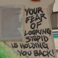 your fear of looking stupid is holding you back!