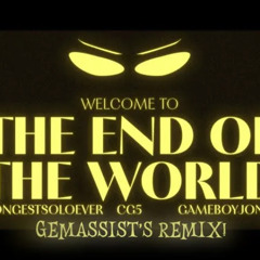 Welcome To The End Of The World | Gemassist's Remix! (feat. GameboyJones & CG5)