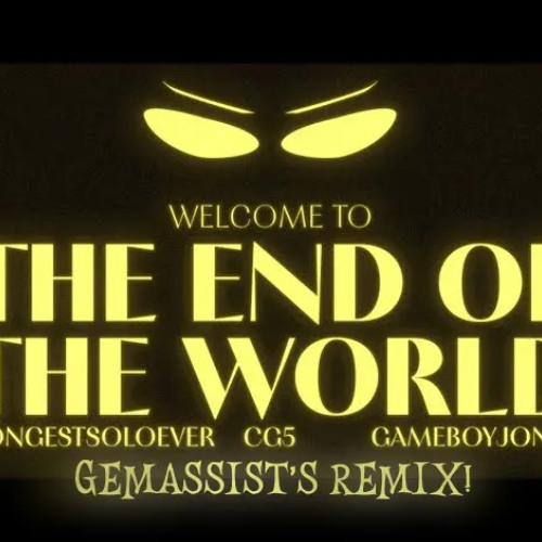 Welcome To The End Of The World | Gemassist's Remix! (feat. GameboyJones & CG5)