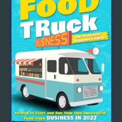 [EBOOK] ✨ Food Truck Business: The Practical Beginners Guide on How to Start and Run Your Own Succ