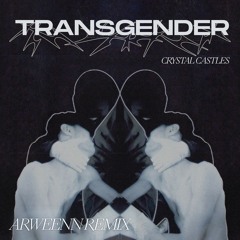 Crystal Castles - Transgender (Arweenn Edit)[Free Download]