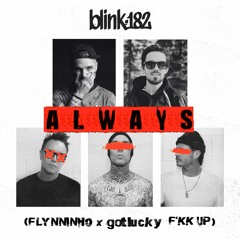 BLINK-182 - ALWAYS (FLYNNINHO x gotlucky F*KK UP) [FREE DL]